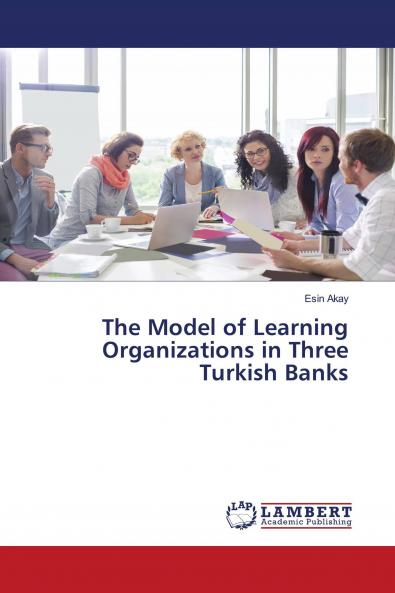 The Model of Learning Organizations in Three Turkish Banks