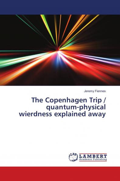 The Copenhagen Trip / quantum-physical wierdness explained away