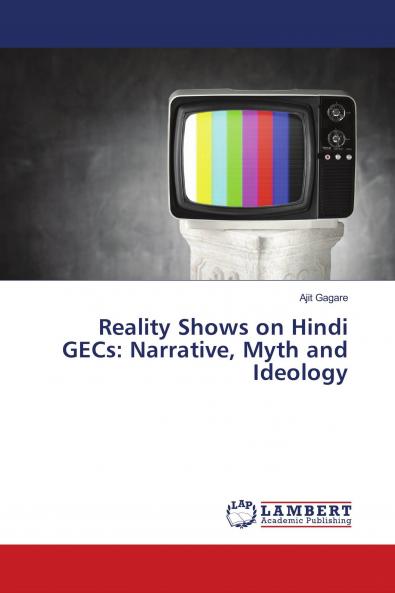 Reality Shows on Hindi GECs: Narrative Myth and Ideology
