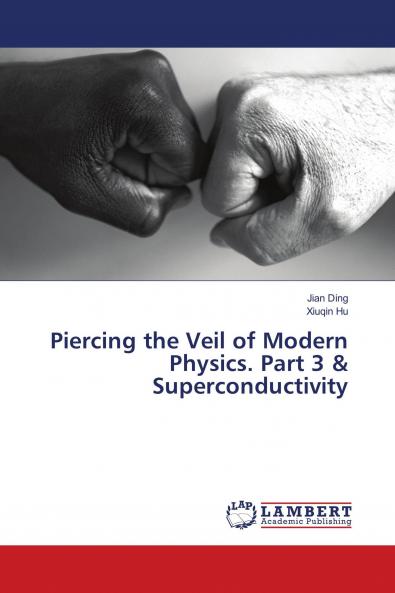 Piercing the Veil of Modern Physics. Part 3 & Superconductivity