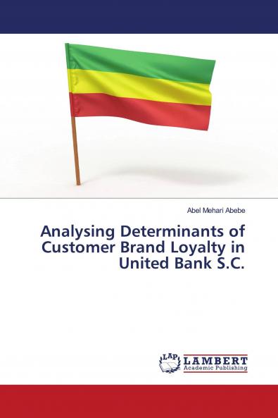 Analysing Determinants of Customer Brand Loyalty in United Bank S.C.