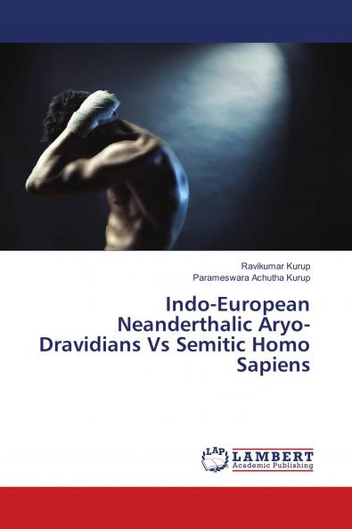Indo-European Neanderthalic Aryo-Dravidians Vs Semitic Homo Sapiens