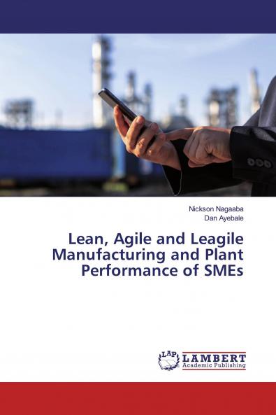 Lean Agile and Leagile Manufacturing and Plant Performance of SMEs