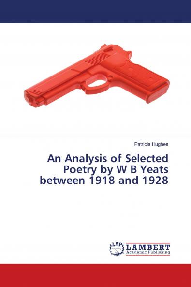 An Analysis of Selected Poetry by W B Yeats between 1918 and 1928