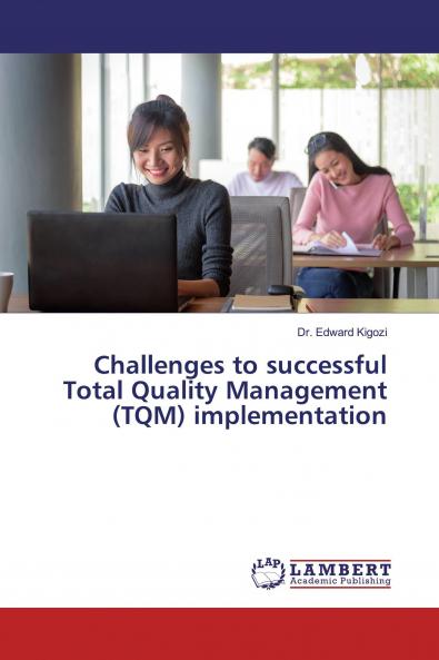 Challenges to successful Total Quality Management (TQM) implementation