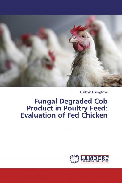 Fungal Degraded Cob Product in Poultry Feed: Evaluation of Fed Chicken