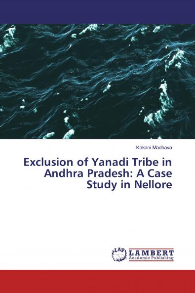 Exclusion of Yanadi Tribe in Andhra Pradesh: A Case Study in Nellore