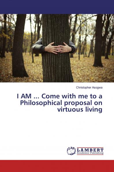 I AM ... Come with me to a Philosophical proposal on virtuous living