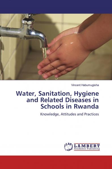 Water Sanitation Hygiene and Related Diseases in Schools in Rwanda