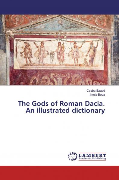 The Gods of Roman Dacia. An illustrated dictionary