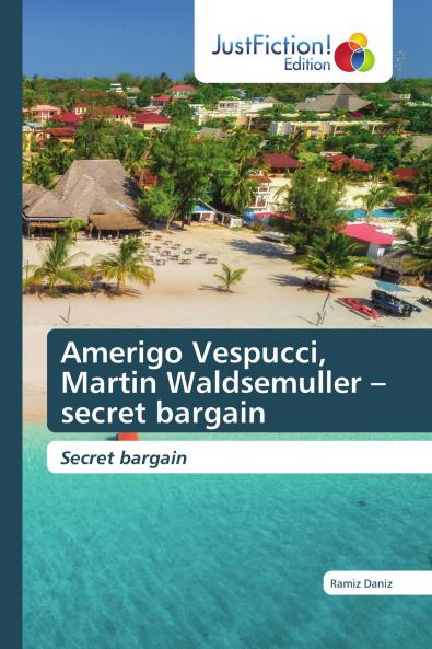 Amerigo Vespucci Martin Waldsemuller ��� secret bargain