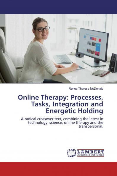 Online Therapy: Processes, Tasks, Integration and Energetic Holding: A radical crossover text, combining the latest in technology, science, online therapy and the transpersonal.