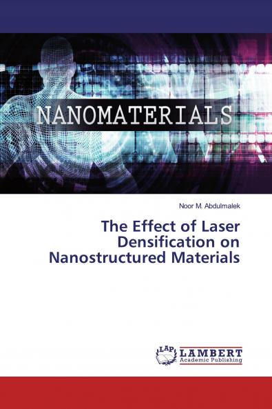 The Effect of Laser Densification on Nanostructured Materials