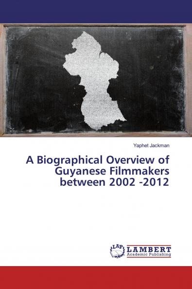A Biographical Overview of Guyanese Filmmakers between 2002 -2012