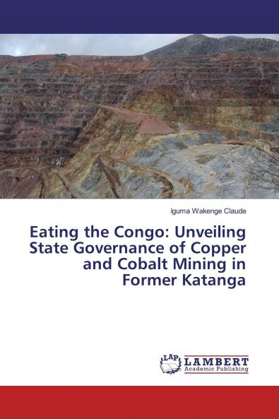 Eating the Congo: Unveiling State Governance of Copper and Cobalt Mining in Former Katanga