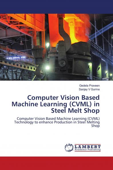 Computer Vision Based Machine Learning (CVML) in Steel Melt Shop