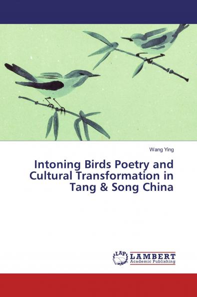 Intoning Birds Poetry and Cultural Transformation in Tang & Song China