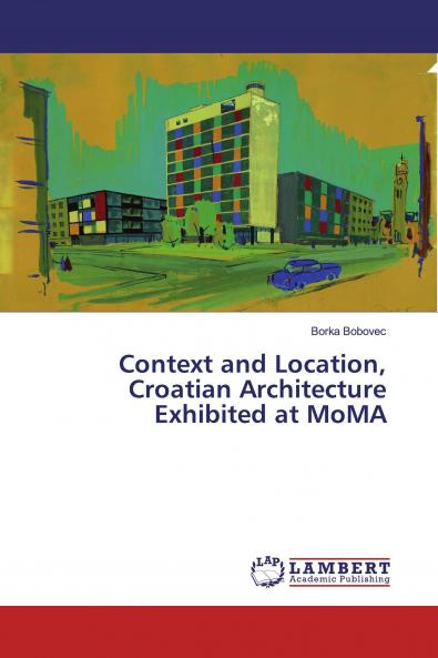 Context and Location Croatian Architecture Exhibited at MoMA