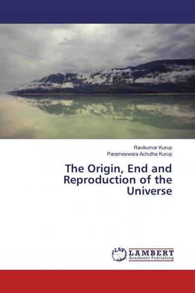 The Origin End and Reproduction of the Universe