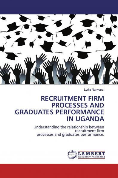 RECRUITMENT FIRM PROCESSES AND GRADUATES PERFORMANCE IN UGANDA
