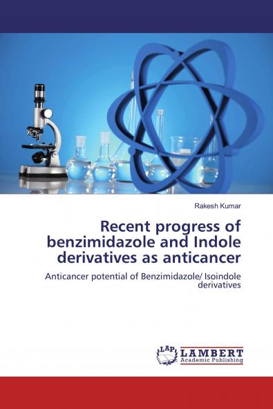Recent progress of benzimidazole and Indole derivatives as anticancer