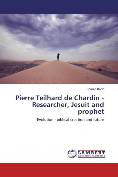 Pierre Teilhard de Chardin - Researcher Jesuit and prophet