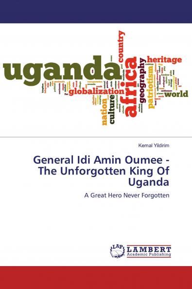 General Idi Amin Oumee - The Unforgotten King Of Uganda