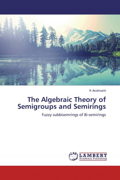 The Algebraic Theory of Semigroups and Semirings
