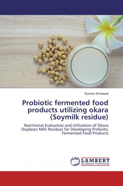Probiotic fermented food products utilizing okara (Soymilk residue)