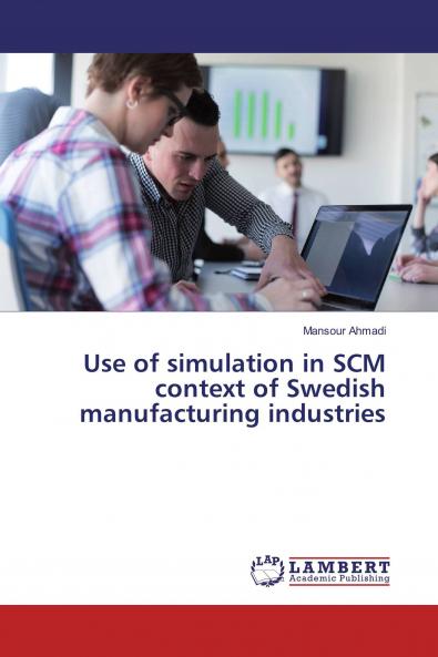 Use of simulation in SCM context of Swedish manufacturing industries
