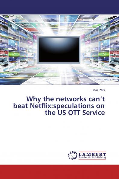Why the networks can���t beat Netflix:speculations on the US OTT Service
