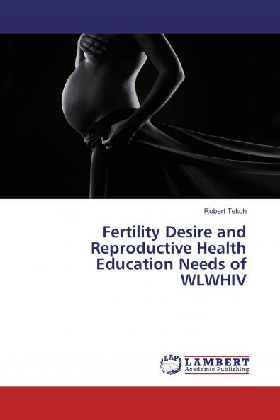 Fertility Desire and Reproductive Health Education Needs of WLWHIV