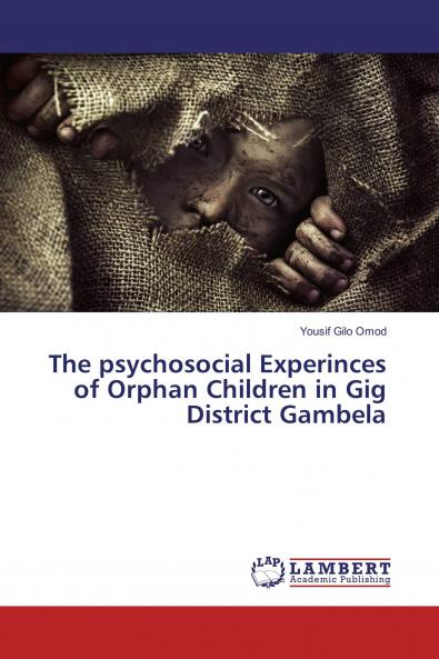 The psychosocial Experinces of Orphan Children in Gig District Gambela
