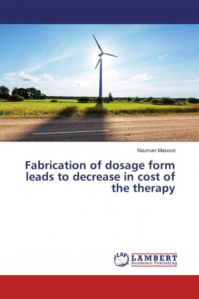 Fabrication of dosage form leads to decrease in cost of the therapy