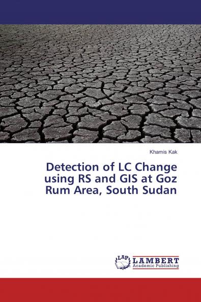 Detection of LC Change using RS and GIS at Goz Rum Area South Sudan