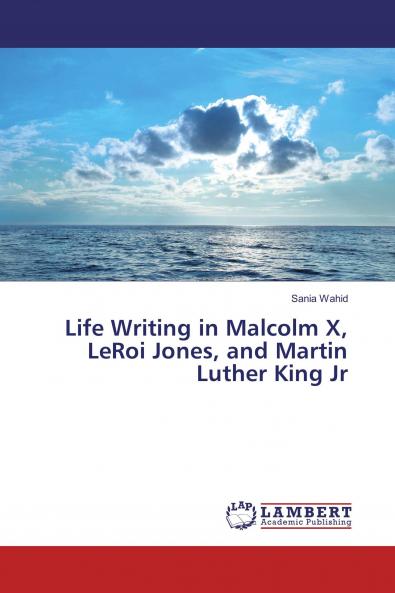 Life Writing in Malcolm X LeRoi Jones and Martin Luther King Jr