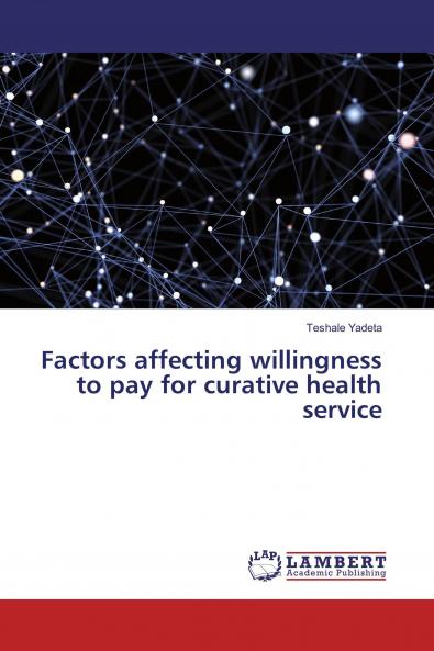Factors affecting willingness to pay for curative health service