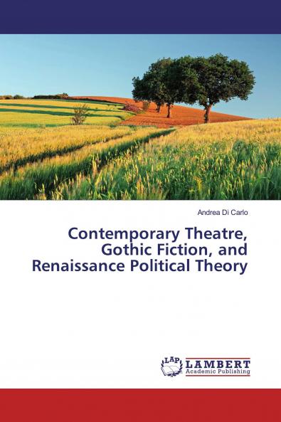 Contemporary Theatre Gothic Fiction and Renaissance Political Theory
