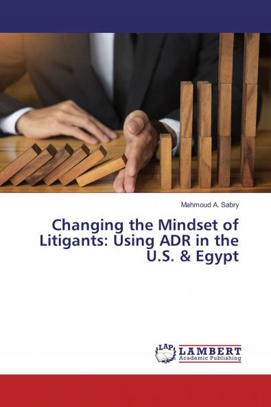 Changing the Mindset of Litigants: Using ADR in the U.S. & Egypt