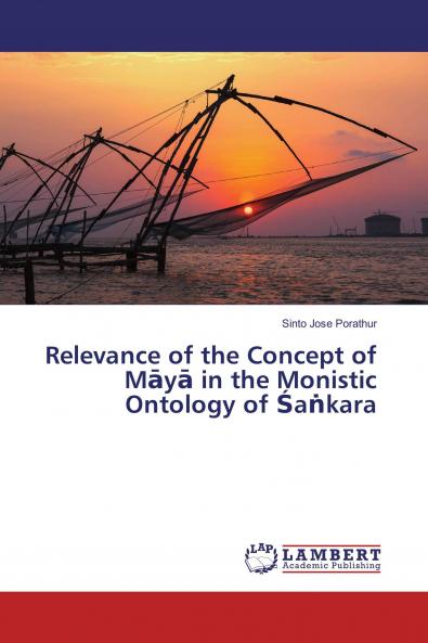 Relevance of the Concept of M��y�� in the Monistic Ontology of ��a���kara