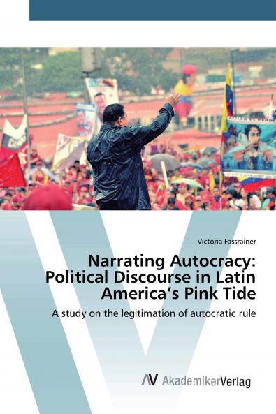 Narrating Autocracy: Political Discourse in Latin America���s Pink Tide