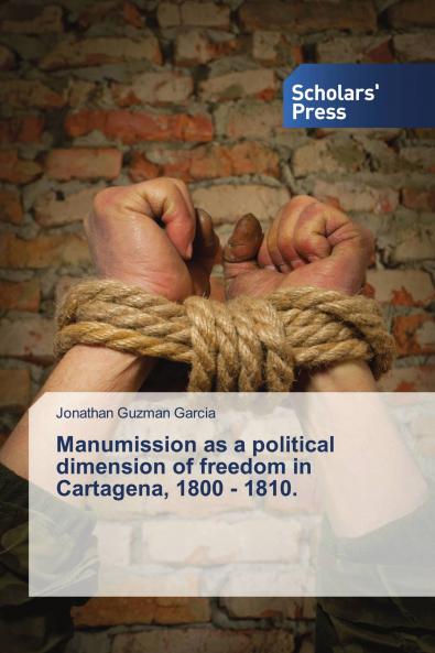 Manumission as a political dimension of freedom in Cartagena 1800 - 1810.