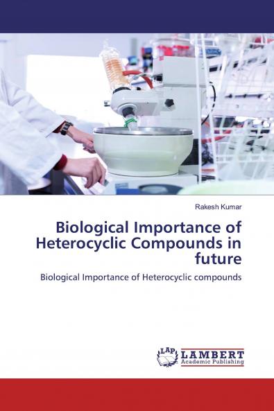 Biological Importance of Heterocyclic Compounds in future