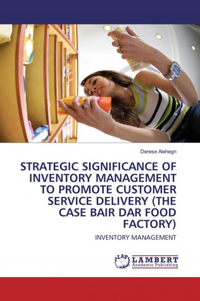 STRATEGIC SIGNIFICANCE OF INVENTORY MANAGEMENT TO PROMOTE CUSTOMER SERVICE DELIVERY (THE CASE BAIR DAR FOOD FACTORY)