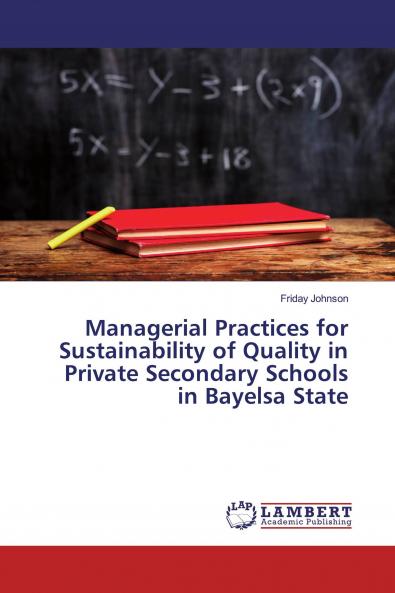 Managerial Practices for Sustainability of Quality in Private Secondary Schools in Bayelsa State
