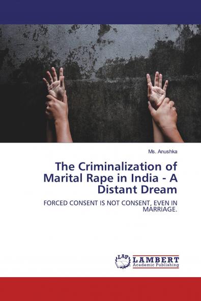 The Criminalization of Marital Rape in India - A Distant Dream