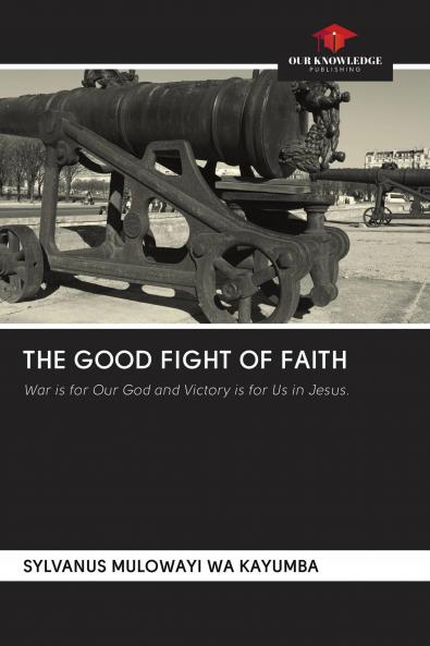 THE GOOD FIGHT OF FAITH