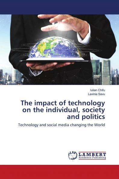 The impact of technology on the individual society and politics: Technology and social media changing the World