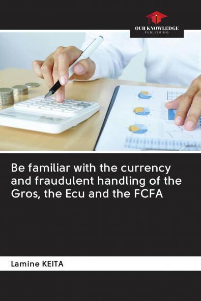 Be familiar with the currency and fraudulent handling of the Gros the Ecu and the FCFA