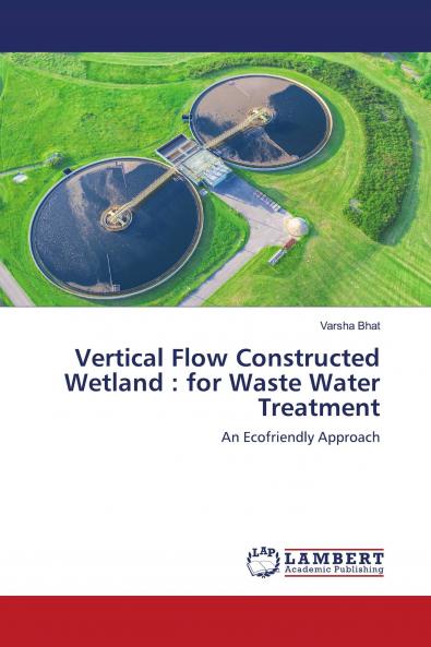 Vertical Flow Constructed Wetland : for Waste Water Treatment